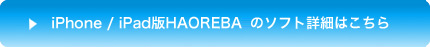 iPhone / iPad��HAOREBA(R)�̃\�t�g�ڍׂ͂�����