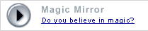 Magic Mirror Do you believe in magic?