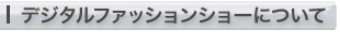 デジタルファッションショーについて